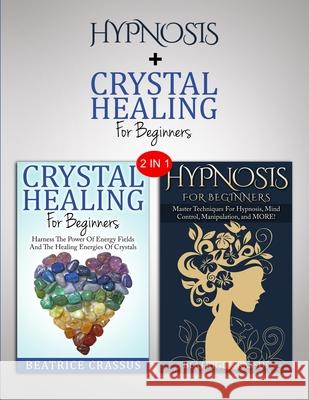 Hypnosis & Crystals: 2 in 1 Bundle - Heal Yourself And Control The Mind Beatrice Crassus 9781952117312 Fighting Dreams Productions Inc - książka