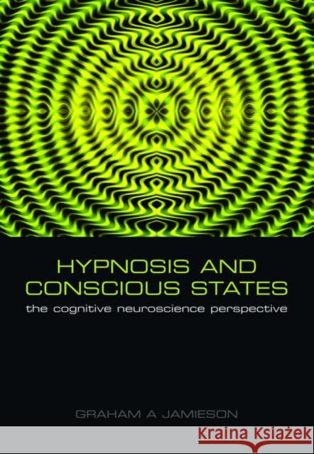 Hypnosis and Conscious States: The Cognitive Neuroscience Perspective Jamieson, Graham 9780198569800 Oxford University Press, USA - książka