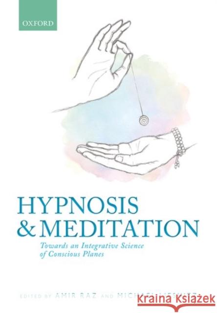 Hypnosis and Meditation: Towards an Integrative Science of Conscious Planes Amir Raz 9780198759102 OXFORD UNIVERSITY PRESS ACADEM - książka