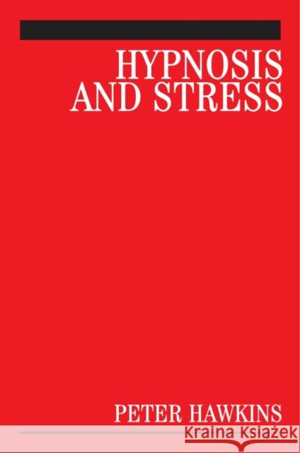 Hypnosis and Stress: A Guide for Clinicians Hawkins, Peter J. 9780470019511 John Wiley & Sons - książka