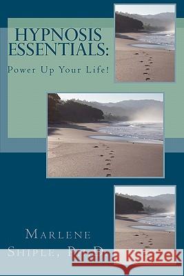 Hypnosis Essentials: Power Up Your Life! Marlene Shipl 9781453800201 Createspace - książka
