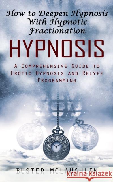 Hypnosis: How to Deepen Hypnosis With Hypnotic Fractionation (A Comprehensive Guide to Erotic Hypnosis and Relyfe Programming) Buster McLaughlin   9781998927166 Darby Connor - książka