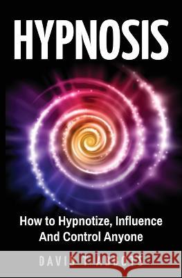 Hypnosis: How to Hypnotize, Influence And Control Anyone David T. Abbots 9781777011901 Green Elephant Publications - książka