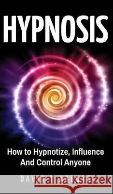 Hypnosis: How to Hypnotize, Influence And Control Anyone David T. Abbots 9781777011918 Green Elephant Publications - książka