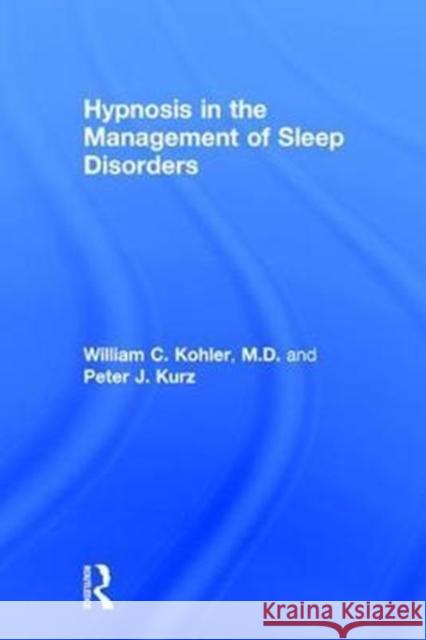 Hypnosis in the Management of Sleep Disorders Peter J. Kurz William C. Kohler 9781138062283 Routledge - książka