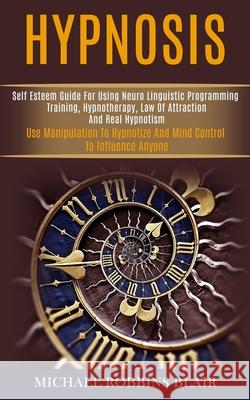 Hypnosis: Self Esteem Guide for Using Neuro Linguistic Programming Training, Hypnotherapy, Law of Attraction and Real Hypnotism Michael Robbin 9781989920701 Kevin Dennis - książka