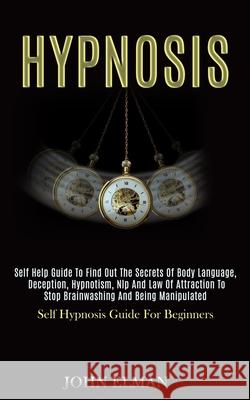 Hypnosis: Self Help Guide to Find Out the Secrets of Body Language, Deception, Hypnotism, Nlp and Law of Attraction to Stop Brai John Elman 9781989920718 Kevin Dennis - książka
