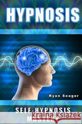 Hypnosis: Self Hypnosis Mastery Ryan Seager 9781494760113 Createspace - książka