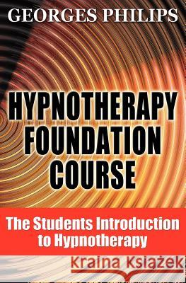 Hypnotherapy Foundation Course: The Students Introduction to Hypnotherapy Georges Philips 9781904928058 Georges Philips - książka