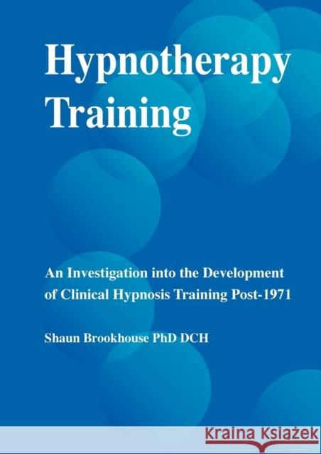 Hypnotherapy Training: An Investigation Into the Development of Clinical Hypnosis Training Post 1971 Brookhouse, Shaun 9781899836178 Crown House Publishing - książka