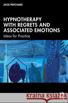 Hypnotherapy with Regrets and Associated Emotions: Ideas for Practice Jacki Pritchard 9781032735900 Routledge - książka