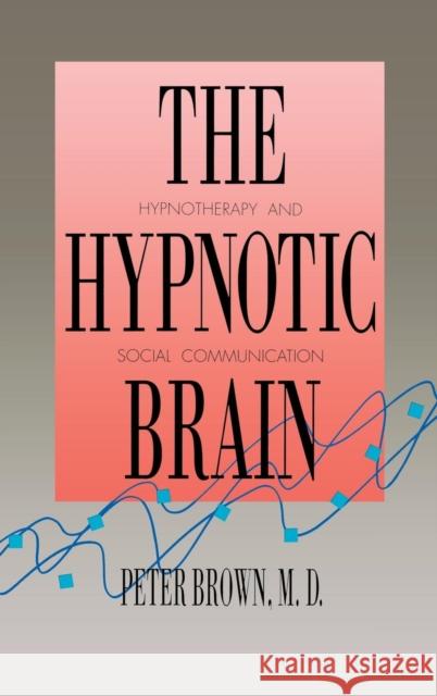 Hypnotic Brain: Hypnotherapy and Social Communication Brown, Peter 9780300050011 Yale University Press - książka