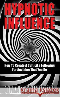 Hypnotic Influence: How To Create A Cult Like Following For Anything That You Do Johnson, Omar 9781494863722 Createspace - książka