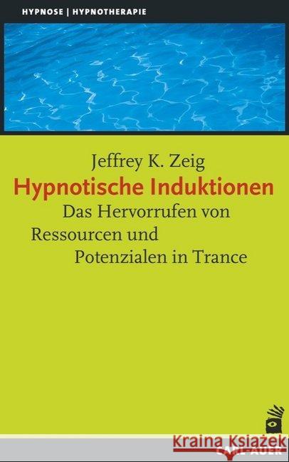Hypnotische Induktionen : Das Hervorrufen von Ressourcen und Potenzialen in Trance Zeig, Jeffrey K. 9783849700522 Carl-Auer - książka