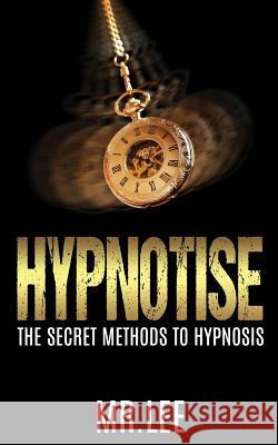 Hypnotise: The Secret Methods to Hypnosis MR Lee 9781514180303 Createspace - książka