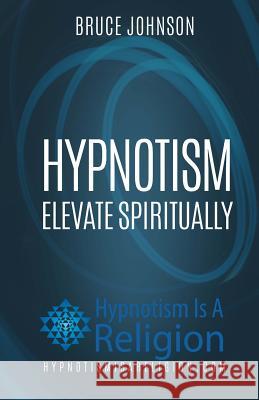 Hypnotism: Elevate Spiritually Bruce Johnson 9781530512300 Createspace Independent Publishing Platform - książka