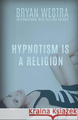 Hypnotism Is A Religion Westra, Bryan 9781523841165 Createspace Independent Publishing Platform - książka