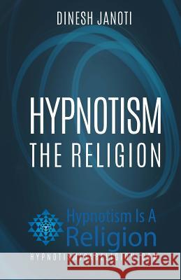 Hypnotism: The Religion Dinesh Janoti 9781530443956 Createspace Independent Publishing Platform - książka