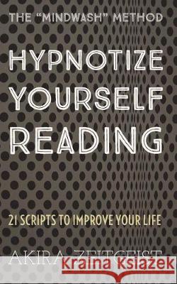 Hypnotize Yourself Reading: 21 Scripts to Improve Your Life Akira Zeitgeist 9781973448082 Independently Published - książka