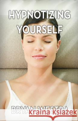 Hypnotizing Yourself Bryan Westra 9781540799722 Createspace Independent Publishing Platform - książka