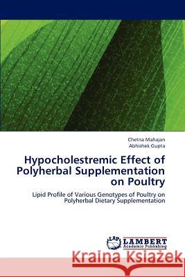 Hypocholestremic Effect of Polyherbal Supplementation on Poultry Mahajan Chetna, Gupta Abhishek 9783659207525 LAP Lambert Academic Publishing - książka