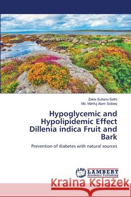 Hypoglycemic and Hypolipidemic Effect Dillenia indica Fruit and Bark Sathi, Zakia Sultana 9783659572388 LAP Lambert Academic Publishing - książka