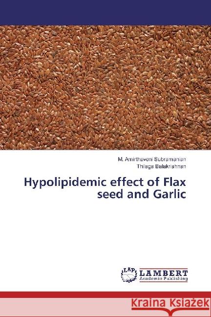 Hypolipidemic effect of Flax seed and Garlic Subramanian, M. Amirthaveni; Balakrishnan, Thilaga 9783330042971 LAP Lambert Academic Publishing - książka