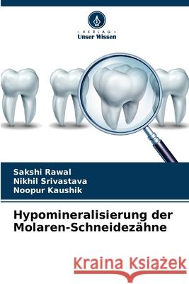 Hypomineralisierung der Molaren-Schneidezähne Sakshi Rawal, Nikhil Srivastava, Noopur Kaushik 9786204153674 Verlag Unser Wissen - książka