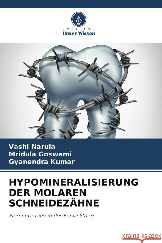 HYPOMINERALISIERUNG DER MOLAREN SCHNEIDEZÄHNE Narula, Vashi, Goswami, Mridula, Kumar, Gyanendra 9786205567036 Verlag Unser Wissen - książka