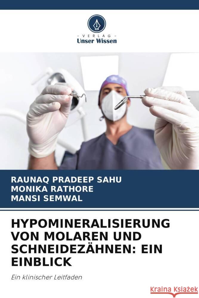 HYPOMINERALISIERUNG VON MOLAREN UND SCHNEIDEZÄHNEN: EIN EINBLICK SAHU, RAUNAQ PRADEEP, RATHORE, MONIKA, SEMWAL, MANSI 9786205445914 Verlag Unser Wissen - książka