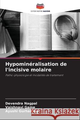 Hypominéralisation de l'incisive molaire Nagpal, Devendra, Game, Vaishnavi, Gurharikar, Ayushi 9786208783143 Editions Notre Savoir - książka