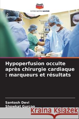 Hypoperfusion occulte apr?s chirurgie cardiaque: marqueurs et r?sultats Santosh Devi Showkat Gurcoo 9786207921461 Editions Notre Savoir - książka