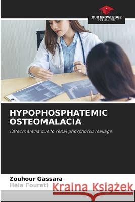 HYPOPHOSPHATEMIC OSTEOMALACIA Gassara, Zouhour, Fourati, Hela 9786208486297 Our Knowledge Publishing - książka