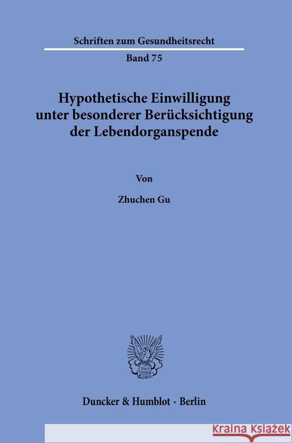 Hypothetische Einwilligung Unter Besonderer Berucksichtigung Der Lebendorganspende Zhuchen Gu 9783428192182 Duncker & Humblot - książka