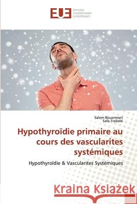 Hypothyroïdie primaire au cours des vascularites systémiques Salem Bouomrani, Safa Trabelsi 9786139561155 Editions Universitaires Europeennes - książka