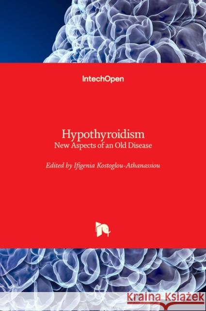 Hypothyroidism: New Aspects of an Old Disease Ifigenia Kostoglou-Athanassiou   9781839693403 Intechopen - książka