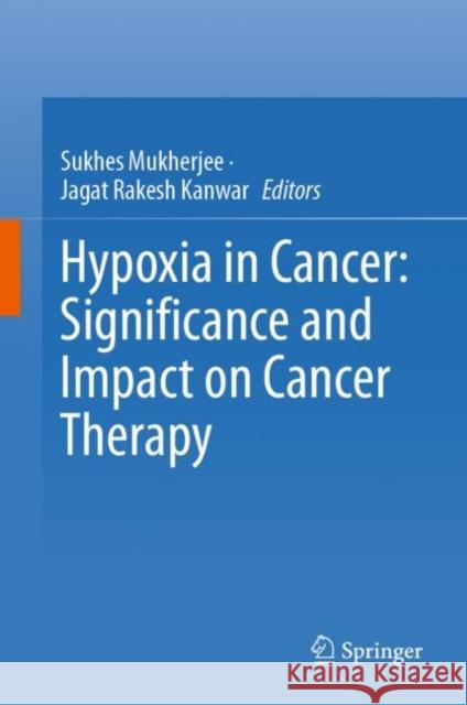 Hypoxia in Cancer: Significance and Impact on Cancer Therapy Sukhes Mukherjee Jagat Rakesh Kanwar 9789819903122 Springer - książka