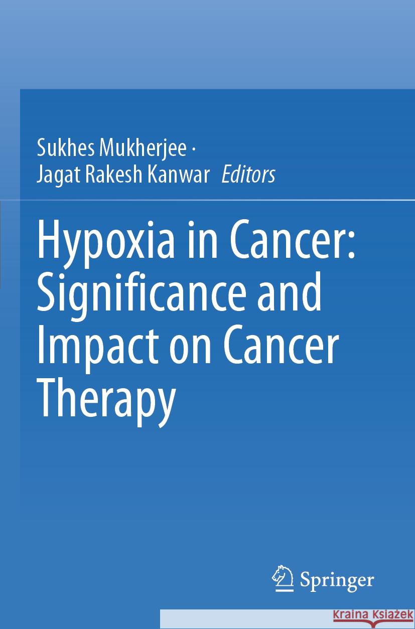 Hypoxia in Cancer: Significance and Impact on Cancer Therapy Sukhes Mukherjee Jagat Rakesh Kanwar 9789819903153 Springer - książka