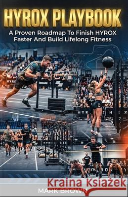 HYROX Playbook: A Proven Roadmap To Finish HYROX Faster And Build Lifelong Fitness Mark Brown 9781761590993 Book Bound Studios - książka