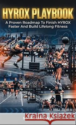 HYROX Playbook: A Proven Roadmap To Finish HYROX Faster And Build Lifelong Fitness Mark Brown 9781761591006 Book Bound Studios - książka