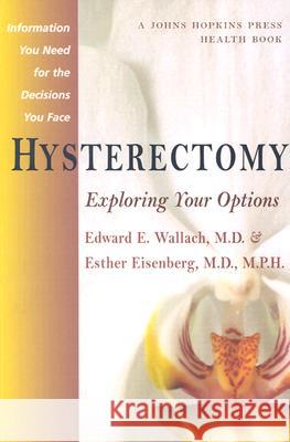 Hysterectomy: Exploring Your Options Edward E. Wallach Esther Eisenberg 9780801876233 Johns Hopkins University Press - książka