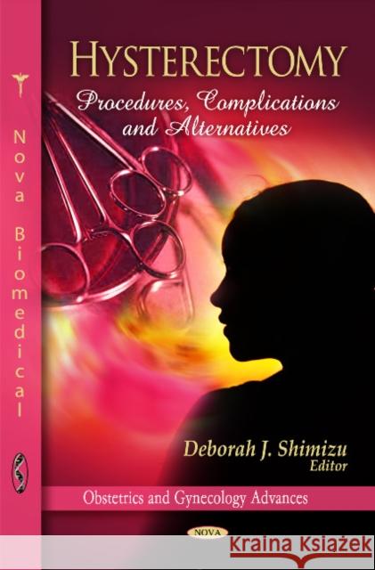 Hysterectomy: Procedures, Complications & Alternatives Deborah J. Shimizu 9781617619397 Nova Science Publishers Inc - książka