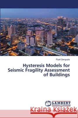 Hysteresis Models for Seismic Fragility Assessment of Buildings Piyali Sengupta 9786203580853 LAP Lambert Academic Publishing - książka
