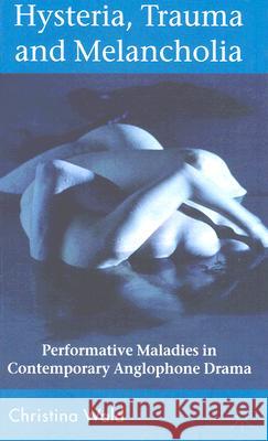 Hysteria, Trauma and Melancholia: Performative Maladies in Contemporary Anglophone Drama Wald, C. 9780230547124 Palgrave MacMillan - książka
