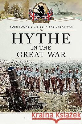 Hythe in the Great War Stephen Wynn 9781473834071 Pen & Sword Military - książka