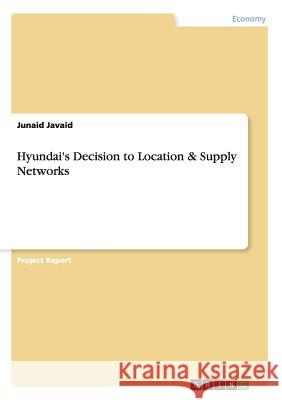 Hyundai's Decision to Location & Supply Networks Junaid Javaid   9783656736035 Grin Verlag Gmbh - książka