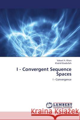 I - Convergent Sequence Spaces Khan Vakeel a.                           Ebadullah Khalid 9783659426070 LAP Lambert Academic Publishing - książka