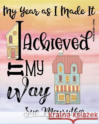 I Achieved It My Way (Black & White Version): Personal Memorandum Diary Sue Messruther 9781722736101 Createspace Independent Publishing Platform - książka