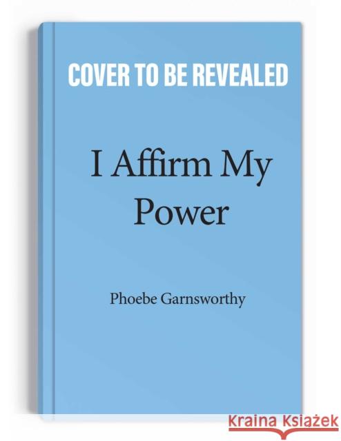 I Affirm My Power: Everyday Affirmations and Rituals to Create the Life That You Desire Phoebe Garnsworthy 9781524879334 Andrews McMeel Publishing - książka