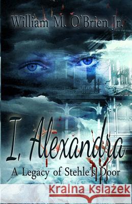 I, Alexandra (A Legacy of Stehle's Door) O'Brien Jr, William M. 9781617521508 Treasureline Publishing - książka